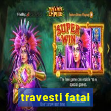 travesti fatal